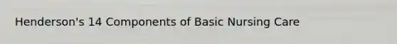 Henderson's 14 Components of Basic Nursing Care