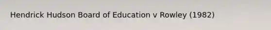 Hendrick Hudson Board of Education v Rowley (1982)