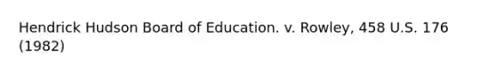 Hendrick Hudson Board of Education. v. Rowley, 458 U.S. 176 (1982)