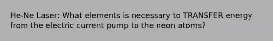 He-Ne Laser: What elements is necessary to TRANSFER energy from the electric current pump to the neon atoms?