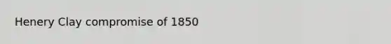 Henery Clay compromise of 1850