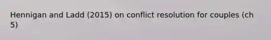 Hennigan and Ladd (2015) on conflict resolution for couples (ch 5)