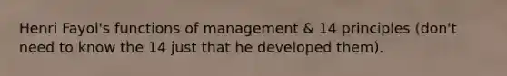 Henri Fayol's functions of management & 14 principles (don't need to know the 14 just that he developed them).