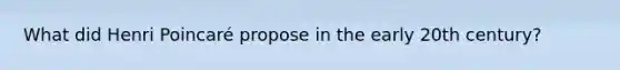What did Henri Poincaré propose in the early 20th century?