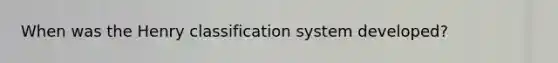 When was the Henry classification system developed?