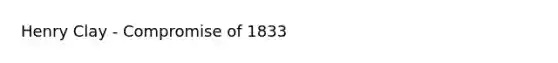 Henry Clay - Compromise of 1833