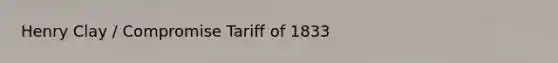 Henry Clay / Compromise Tariff of 1833