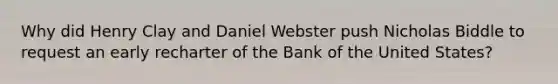 Why did Henry Clay and Daniel Webster push Nicholas Biddle to request an early recharter of the Bank of the United States?