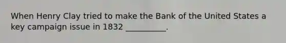 When Henry Clay tried to make the Bank of the United States a key campaign issue in 1832 __________.