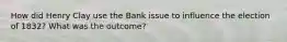 How did Henry Clay use the Bank issue to influence the election of 1832? What was the outcome?