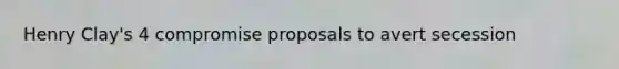 Henry Clay's 4 compromise proposals to avert secession