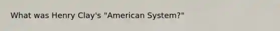 What was Henry Clay's "American System?"