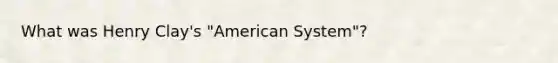 What was Henry Clay's "American System"?