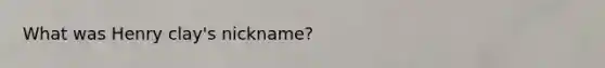What was Henry clay's nickname?