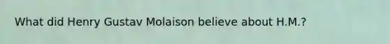 What did Henry Gustav Molaison believe about H.M.?