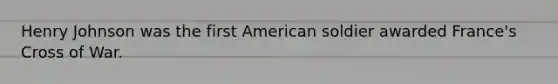 Henry Johnson was the first American soldier awarded France's Cross of War.