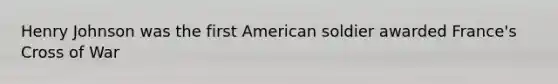 Henry Johnson was the first American soldier awarded France's Cross of War