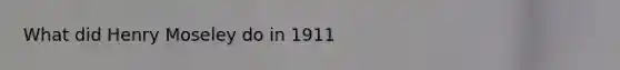 What did Henry Moseley do in 1911