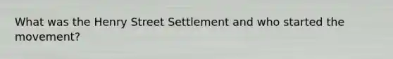 What was the Henry Street Settlement and who started the movement?