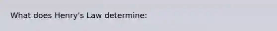 What does Henry's Law determine: