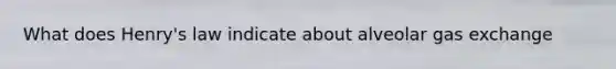 What does Henry's law indicate about alveolar gas exchange