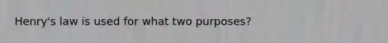 Henry's law is used for what two purposes?