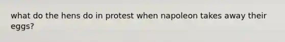 what do the hens do in protest when napoleon takes away their eggs?