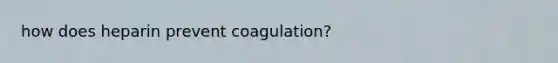 how does heparin prevent coagulation?