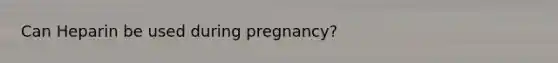 Can Heparin be used during pregnancy?