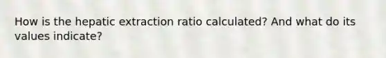 How is the hepatic extraction ratio calculated? And what do its values indicate?