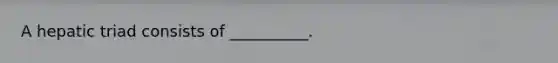 A hepatic triad consists of __________.