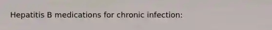 Hepatitis B medications for chronic infection: