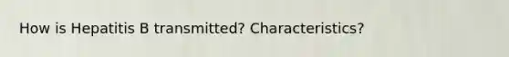 How is Hepatitis B transmitted? Characteristics?