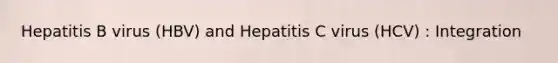 Hepatitis B virus (HBV) and Hepatitis C virus (HCV) : Integration