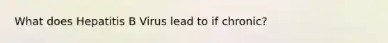 What does Hepatitis B Virus lead to if chronic?