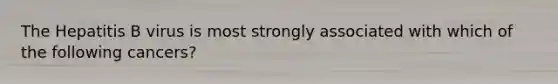 The Hepatitis B virus is most strongly associated with which of the following cancers?