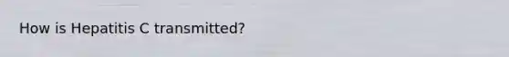 How is Hepatitis C transmitted?