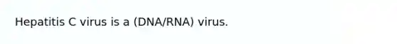 Hepatitis C virus is a (DNA/RNA) virus.