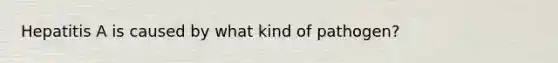 Hepatitis A is caused by what kind of pathogen?