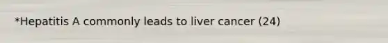 *Hepatitis A commonly leads to liver cancer (24)