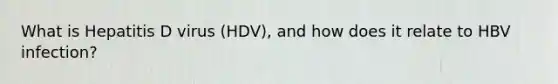 What is Hepatitis D virus (HDV), and how does it relate to HBV infection?