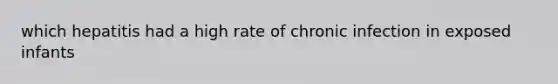 which hepatitis had a high rate of chronic infection in exposed infants