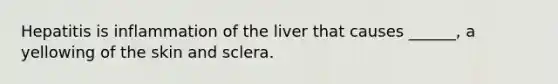 Hepatitis is inflammation of the liver that causes ______, a yellowing of the skin and sclera.