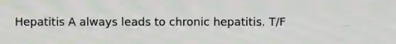 Hepatitis A always leads to chronic hepatitis. T/F