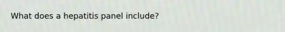 What does a hepatitis panel include?