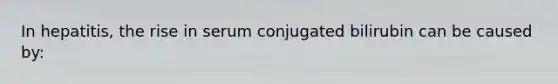 In hepatitis, the rise in serum conjugated bilirubin can be caused by: