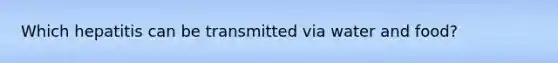 Which hepatitis can be transmitted via water and food?