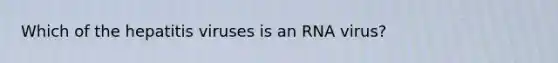 Which of the hepatitis viruses is an RNA virus?