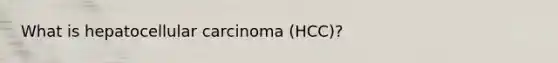 What is hepatocellular carcinoma (HCC)?