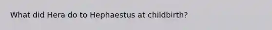 What did Hera do to Hephaestus at childbirth?